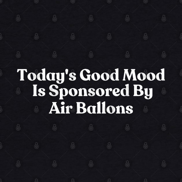 Today's Good Mood Is Sponsored By Air Ballons by HobbyAndArt